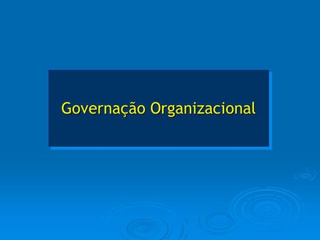 Governação Organizacional. Governação Organizacional? Prestar contas aos accionistas Relação da organização com o meio envolvente Relações entre todos.