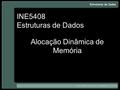 INE5408 Estruturas de Dados Alocação Dinâmica de Memória.