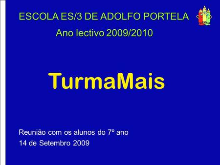 ESCOLA ES/3 DE ADOLFO PORTELA Ano lectivo 2009/2010 Reunião com os alunos do 7º ano 14 de Setembro 2009 TurmaMais.