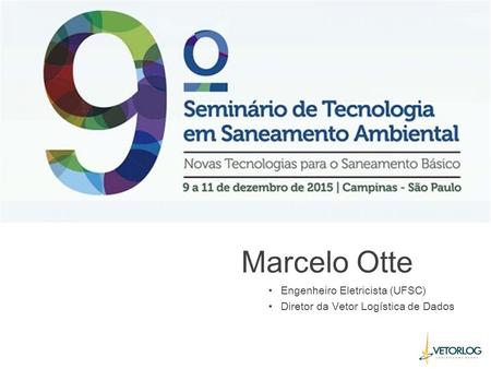 Marcelo Otte Engenheiro Eletricista (UFSC) Diretor da Vetor Logística de Dados.