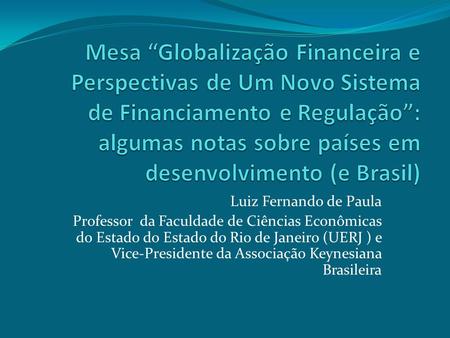Luiz Fernando de Paula Professor da Faculdade de Ciências Econômicas do Estado do Estado do Rio de Janeiro (UERJ ) e Vice-Presidente da Associação Keynesiana.