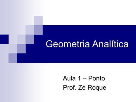 Geometria Analítica Aula 1 – Ponto Prof. Zé Roque.