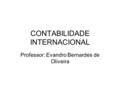 CONTABILIDADE INTERNACIONAL Professor: Evandro Bernardes de Oliveira.
