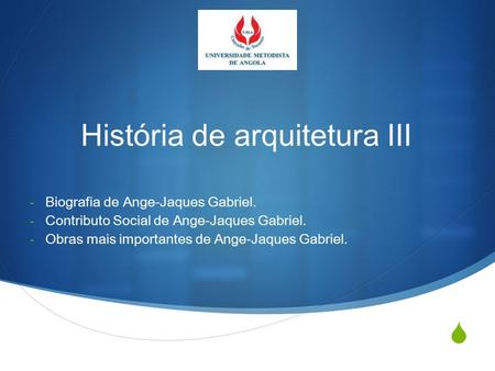  História de arquitetura III - Biografia de Ange-Jaques Gabriel. - Contributo Social de Ange-Jaques Gabriel. - Obras mais importantes de Ange-Jaques Gabriel.