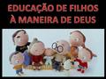 EDUCAÇÃO DE FILHOS À MANEIRA DE DEUS.