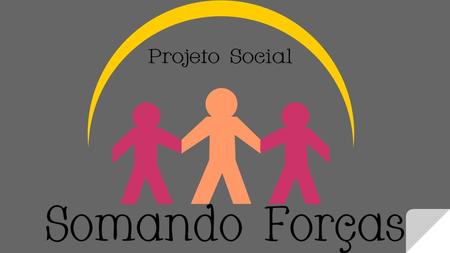 Objetivo do projeto O projeto PS Somando Forças veio para inovar a vida de crianças, jovens e maiores de idade até 24 anos. Com a proposta de tornar visível.