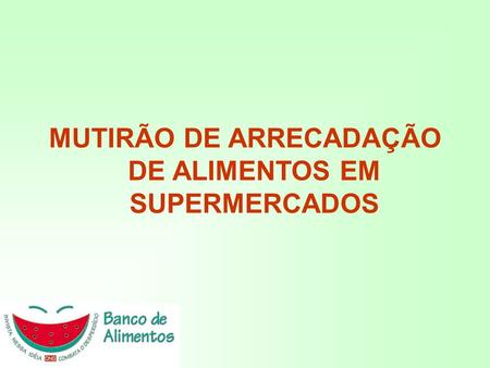 MUTIRÃO DE ARRECADAÇÃO DE ALIMENTOS EM SUPERMERCADOS.