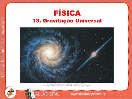Www.sistemacpv.com.br 1 Ciências Naturais e suas Tecnologias AULA DIGITAL FÍSICA 13. Gravitação Universal.