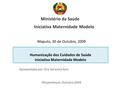 Maputo, 30 de Outubro, 2009 Apresentado por: Dra Veronica Reis Moçambique, Outubro 2009 Humanização dos Cuidados de Saúde Iniciativa Maternidade Modelo.