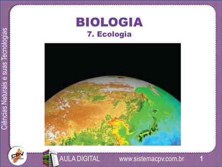 Www.sistemacpv.com.br 1 Ciências Naturais e suas Tecnologias AULA DIGITAL BIOLOGIA 7. Ecologia.