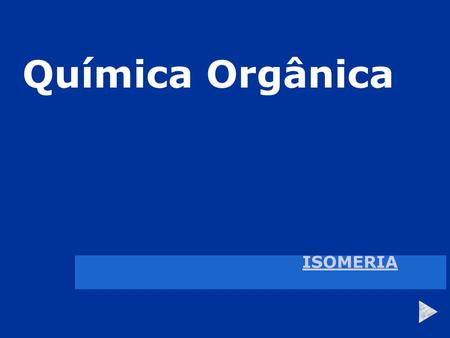Química Orgânica ISOMERIA.