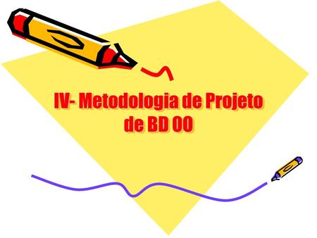 IV- Metodologia de Projeto de BD OO. Transformação ODMG OR.