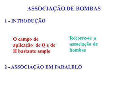 ASSOCIAÇÃO DE BOMBAS 1 - INTRODUÇÃO Recorre-se a associação de bombas