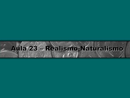 Aula 23 – Realismo-Naturalismo