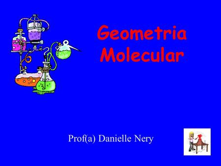 Geometria Molecular Prof(a) Danielle Nery.