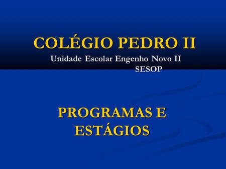 COLÉGIO PEDRO II Unidade Escolar Engenho Novo II SESOP PROGRAMAS E ESTÁGIOS.