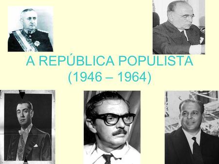 A REPÚBLICA POPULISTA (1946 – 1964)