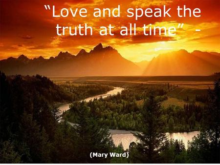 “Love and speak the truth at all time” -
