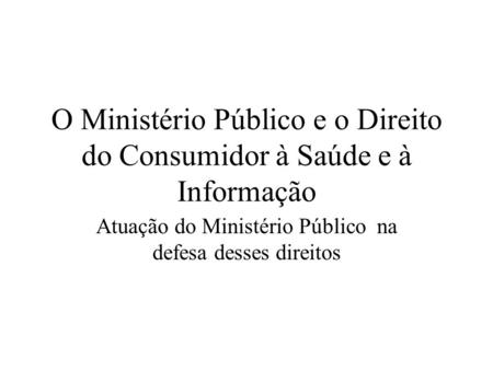 O Ministério Público e o Direito do Consumidor à Saúde e à Informação