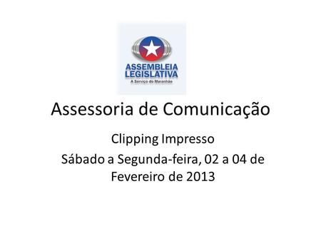 Assessoria de Comunicação Clipping Impresso Sábado a Segunda-feira, 02 a 04 de Fevereiro de 2013.