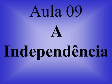 Aula 09 A Independência.