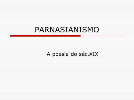 PARNASIANISMO A poesia do séc.XIX.
