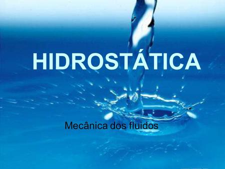 HIDROSTÁTICA Mecânica dos fluidos.