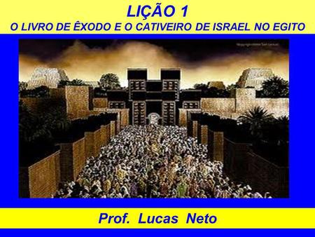 LIÇÃO 1 O LIVRO DE ÊXODO E O CATIVEIRO DE ISRAEL NO EGITO