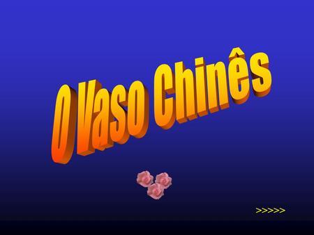 O Vaso Chinês CLIC >>>>>.