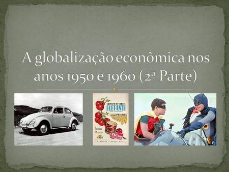 A globalização econômica nos anos 1950 e 1960 (2ª Parte)