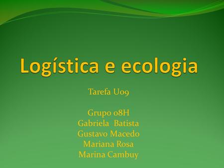 Logística e ecologia Tarefa U09 Grupo 08H Gabriela Batista