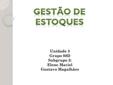 Unidade 3 Grupo 08D Subgrupo 2: Elene Maciel Gustavo Magalhães.