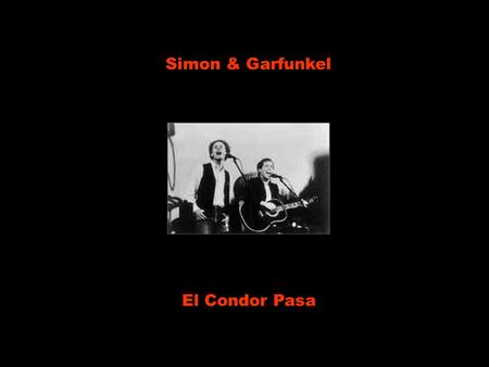Simon & Garfunkel El Condor Pasa I'd rather be a sparrow than a snail Eu preferiria ser um pardal do que uma lesma yes I would sim, eu preferiria if.
