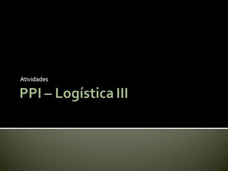 Atividades PPI – Logística III.