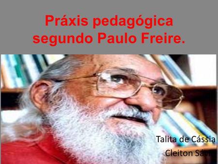 Práxis pedagógica segundo Paulo Freire.