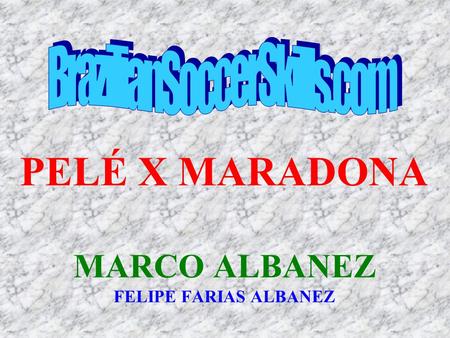 PELÉ X MARADONA MARCO ALBANEZ FELIPE FARIAS ALBANEZ