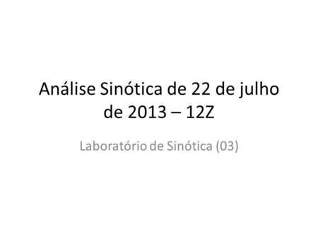 Análise Sinótica de 22 de julho de 2013 – 12Z