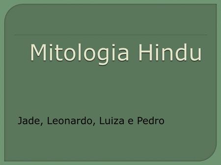 Mitologia Hindu Jade, Leonardo, Luiza e Pedro.