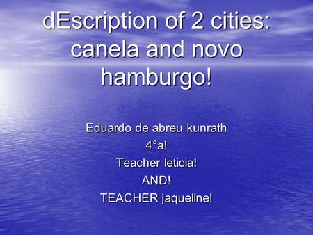 DEscription of 2 cities: canela and novo hamburgo! Eduardo de abreu kunrath 4°a! Teacher leticia! AND! TEACHER jaqueline!