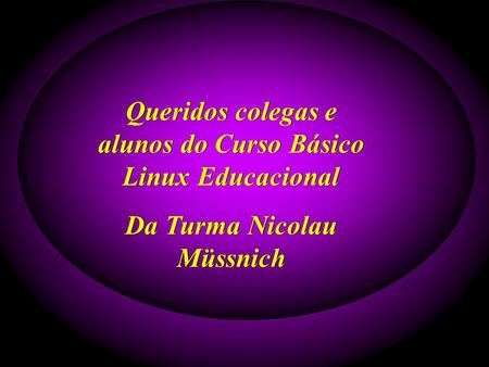 Queridos colegas e alunos do Curso Básico Linux Educacional