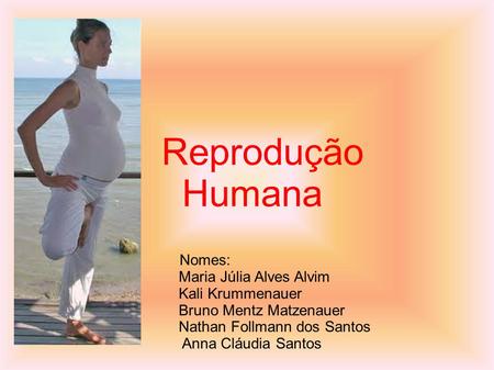 Reprodução Humana Nomes: Maria Júlia Alves Alvim Kali Krummenauer
