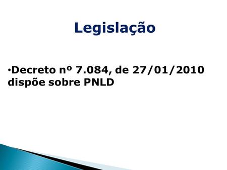 Legislação Decreto nº 7.084, de 27/01/2010 dispõe sobre PNLD.