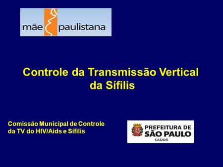 Controle da Transmissão Vertical da Sífilis Comissão Municipal de Controle da TV do HIV/Aids e Sífilis.
