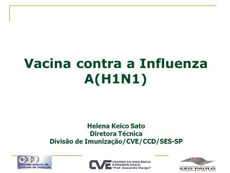 Vacina contra a Influenza A(H1N1) Helena Keico Sato Diretora Técnica Divisão de Imunização/CVE/CCD/SES-SP.