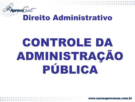 Direito Administrativo CONTROLE DA ADMINISTRAÇÃO PÚBLICA.