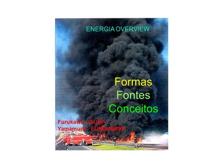 Não renovável ENERGIA OVERVIEW Formas Fontes Conceitos Furukawa - IFUSP Yamamura - FUNDUNESP.