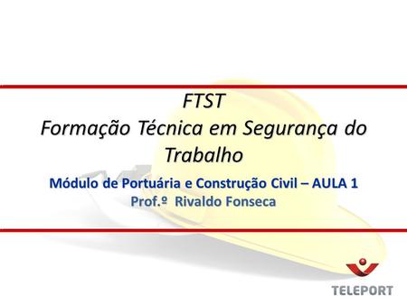 Módulo de Portuária e Construção Civil – AULA 1 Prof.º Rivaldo Fonseca FTST Formação Técnica em Segurança do Trabalho.