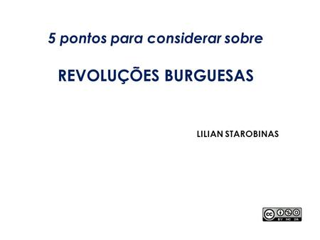 5 pontos para considerar sobre REVOLUÇÕES BURGUESAS LILIAN STAROBINAS.