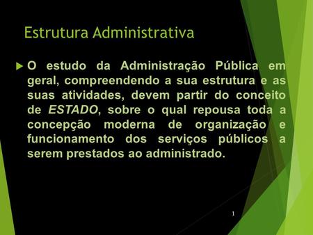 Estrutura Administrativa  O estudo da Administração Pública em geral, compreendendo a sua estrutura e as suas atividades, devem partir do conceito de.