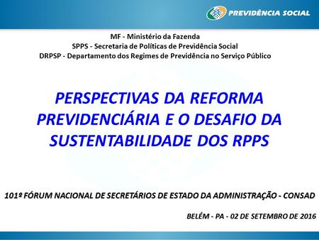 MF - Ministério da Fazenda SPPS - Secretaria de Políticas de Previdência Social DRPSP - Departamento dos Regimes de Previdência no Serviço Público 101º.